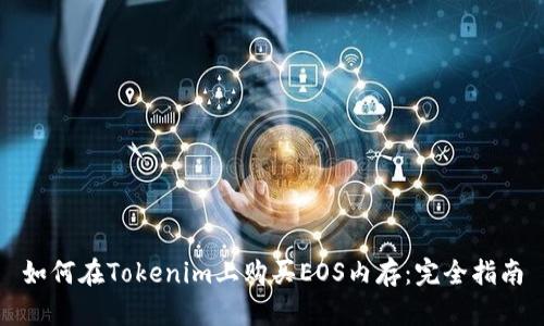如何在Tokenim上购买EOS内存：完全指南