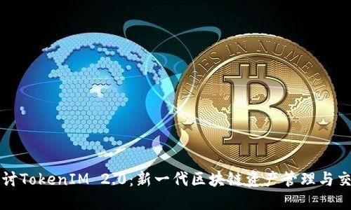 深入探讨TokenIM 2.0：新一代区块链资产管理与交易系统