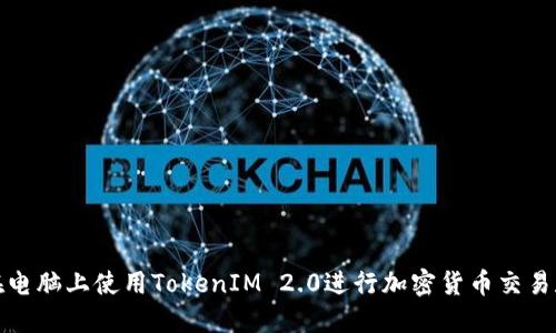 如何在电脑上使用TokenIM 2.0进行加密货币交易和管理