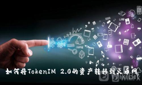 如何将TokenIM 2.0的资产转移到火币网