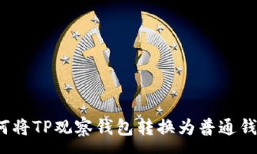 :
如何将TP观察钱包转换为普通钱包？