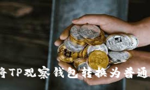 :
如何将TP观察钱包转换为普通钱包？