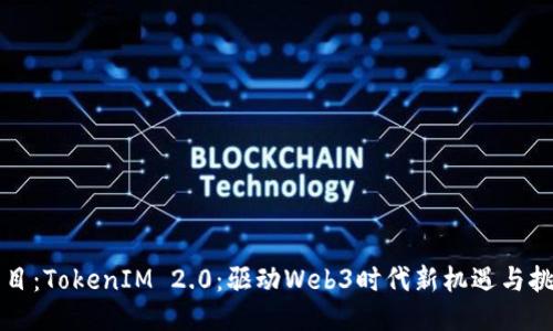 题目：TokenIM 2.0：驱动Web3时代新机遇与挑战