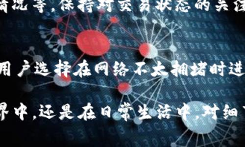 在讨论如何将Tokenim的矿工费转移之前，首先要理解一些基本概念。矿工费（或称为交易费）是指在区块链网络中，为了将交易成功打包到区块链中，用户需要支付给矿工的一小部分费用。不同网络的矿工费结构可能会有所不同，因此了解如何转移矿工费是进行数字资产交易时的重要一环。

理解Tokenim的矿工费用
在Tokenim平台中，用户进行交易时，矿工费用是不可避免的。这些费用令交易能够在区块链上获得验证，并顺利记录下来。矿工费的高低通常取决于网络的拥堵程度和交易的优先级。在较为繁忙的时段，用户可能需要支付更高的费用，以确保其交易能被及时处理。

准备工作：确保你有足够的Tokenim
在尝试转移矿工费之前，你需要确保你的Tokenim钱包中有足够的代币。你可以通过购买或从其他平台转入Tokenim代币来实现。此外，请确保你了解自己的钱包地址，以及网络的相关信息，以保证交易的顺利进行。

选择合适的转账方式
在Tokenim平台上，矿工费用的转移通常采用几种常见的方法。你可以选择通过钱包直接转移、利用去中心化交易所，或通过中心化交易所进行转账。每种方法都有其优缺点，选择适合自己需求的方式，是提高交易效率的重要一步。

如何进行转账操作
在进行矿工费转账前，用户需要打开自己的Tokenim钱包，进行以下步骤：
ol
  listrong登录钱包：/strong输入你的登录信息，确保安全访问。/li
  listrong选择转账功能：/strong在钱包首页，找到转账或发送资金的选项。/li
  listrong输入目标地址：/strong输入你要转移到的地址。确保地址准确无误，以免造成资产损失。/li
  listrong输入转账金额：/strong决定你需要转移多少矿工费，并在相应的框中输入。/li
  listrong选择矿工费：/strong根据网络的当前情况选择适当的矿工费用，有的钱包会提供建议选项。/li
  listrong确认交易：/strong再次检查所有信息，确保无误后，确认交易。/li
/ol

监控交易状态
交易发起后，你可以通过区块浏览器查看交易的状态。输入你的交易哈希值，可以查找到相关的交易信息，如确认次数、矿工费支付情况等。保持对交易状态的关注，能够帮助你及时了解转账是否成功。

总结与建议
转移Tokenim矿工费虽然看似简单，但细节决定成败。在进行任何交易之前，务必对钱包、地址及交易费用进行全面核查。同时，建议用户选择在网络不太拥堵时进行转账，以降低所需支付的矿工费用。在未来的交易中，持续学习与了解市场动态，将助你走得更远。

以上就是关于Tokenim矿工费转账的详细介绍。如果有其他问题或需要进一步的信息，随时可以寻求帮助。无论是在数字资产的世界中，还是在日常生活中，对细节的把握都是成功的关键。