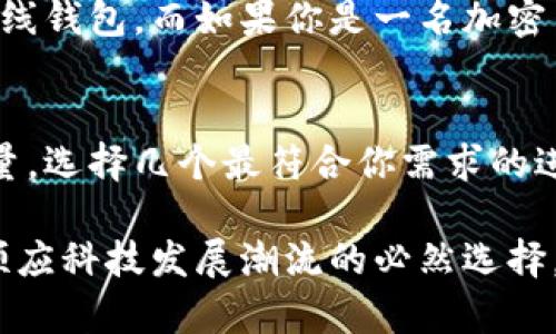 数字钱包的数量并没有严格的限制，实际上，你可以根据自己的需求和使用场景创建多种数字钱包。数字钱包主要分为以下几类，每种类型下可能会有多个选择：

1. **种类繁多的数字钱包**：
   移动钱包
   移动钱包是最常见的数字钱包类型，它们通常安装在智能手机上，支持通过手机进行支付的应用程序，例如Apple Pay、Google Pay、支付宝和微信支付等。你可以根据自己的习惯和需要选择多个移动钱包，比如一个用于日常购物，另一个用于线上支付或特定目的。

   在线钱包
   在线钱包，也被称为云钱包，允许你通过浏览器访问和管理你的资金。像PayPal和Stripe这样的服务使得跨境交易变得简单。你可以为不同的需要注册多个在线钱包，例如一个用于海外购物，一个用于订阅服务。

   加密货币钱包
   随着加密货币的流行，许多人开始使用专门的加密货币钱包。这类钱包有热钱包（在线钱包）和冷钱包（离线钱包）。你可以创建多个加密钱包来存储不同种类的加密货币，如比特币、以太坊等，分别管理它们的投资和使用。

   实体钱包
   尽管人们普遍认为领域正在向数字化转型，实体的钱包仍然存在并被广泛使用。你可以将数字钱包通过NFC技术连接到实体钱包中，实现线下支付。此外，一些投资者可能愿意将某些资产如金条、贵金属等存放在保护更好的实物钱包中。

2. **管理多个数字钱包的挑战**：
   安全性问题
   管理多个数字钱包可能带来安全隐患。每个钱包可能需要不同的密码和二次验证，看似方便，但也意味着记住太多的信息。一个简单的解决办法是使用密码管理工具，这样你可以将所有信息保存在一个安全的地方。

   预算与支出管理
   拥有多个钱包也可能导致财务管理的复杂性。你需要时常监控各个钱包中的资金，确保不出现超支或资金流失。使用财务管理软件或者应用可以帮助你整合各个钱包的支出记录，以便轻松查看整体财务状况。

   不同钱包的费用
   每种数字钱包可能收取不同的交易费用或维护费用。了解各个钱包的费用结构对于选择合适的数字钱包至关重要。在选择时，综合考虑费用、便捷性与安全性，可以帮助你更好地分配资金。

3. **选择合适数量的数字钱包**：
   根据需求选择
   最终，决定拥有多少个数字钱包应依据个人的实际需求。例如，如果你经常在不同的在线平台购物，可能需要多个在线钱包。而如果你是一名加密货币投资者，多个不同的加密钱包就显得更为必要。

   避免分散管理
   虽然可以使用多个钱包，但避免过度分散也是明智的选择。如果你觉得管理太多的钱包让你感到烦恼，不妨减少数量，选择几个最符合你需求的进行管理。

总结来说，数字钱包的数量没有上限，你可以根据个人需求灵活选择和管理。这不仅是发展自己财务习惯的方式，也是顺应科技发展潮流的必然选择。无论是在线购物加速生活，还是加密货币投资带来的新机遇，数字钱包都为我们开辟了新的财务管理方式。