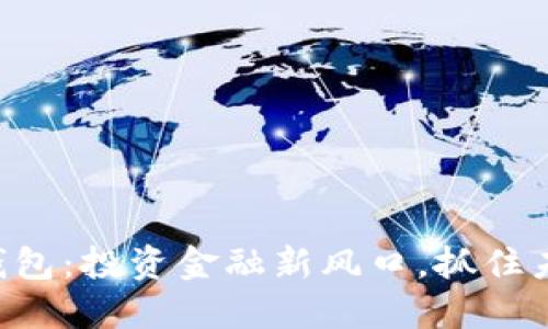 区块链钱包：投资金融新风口，抓住未来机会！