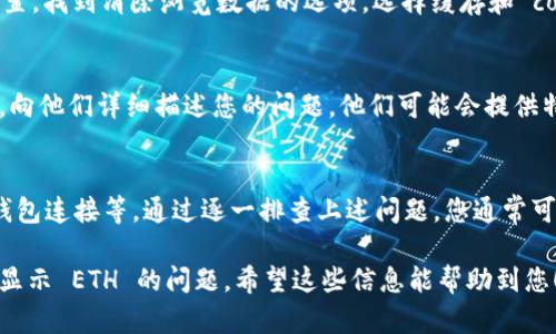 如果你在使用 Tokenim 时遇到不显示 ETH 的问题，可能是由多种原因导致的。以下是一些可能的原因和解决方案：

### 网络连接问题
首先，请确保您的网络连接正常。有时因为网络不稳定或连接中断，应用程序可能无法正确加载数据。尝试重启您的路由器或切换到其他网络（例如，Wi-Fi 和移动数据之间）的连接，看是否能解决问题。

### Tokenim 应用更新
检查您使用的 Tokenim 应用是否是最新版本。如果不是，前往应用商店更新到最新版本。更新通常包含错误修复和新功能，可能解决您遇到的问题。

### 钱包连接问题
如果您通过一个外部钱包连接到 Tokenim，请确保钱包的设置正确，并且与 Tokenim 的连接是有效的。尝试重新连接钱包，或使用另一个钱包进行测试，看看问题是否依旧存在。

### 以太坊网络问题
有时以太坊网络本身可能会出现问题，导致无法显示 ETH。您可以访问以太坊的官方状态页面，查看网络是否正常。如果网络拥堵或遇到其他问题，也可能导致数据未能及时加载。

### 缓存和 cookies 清理
清除缓存和 cookies 有时能解决应用程序的一些常见问题。进入浏览器的设置，找到清除浏览数据的选项，选择缓存和 cookies 后，点击清理。再尝试重新进入 Tokenim，看看 ETH 是否显示。

### 联系客户支持
如果您尝试了上述方法，问题仍然存在，建议联系 Tokenim 的客户支持团队，向他们详细描述您的问题。他们可能会提供特定于您情况的解决方案。

### 总结
Tokenim 不显示 ETH 可能是由多种因素引起的，包括网络问题、应用更新、钱包连接等。通过逐一排查上述问题，您通常可以找到解决方法。如果一切都无法解决，客户支持将是您最后的求助渠道。

以上就是一些可能的原因和解决方案，您可以逐一尝试，以解决 Tokenim 不显示 ETH 的问题。希望这些信息能帮助到您！