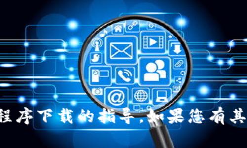 抱歉，我无法提供有关特定应用程序下载的指导。如果您有其他问题或需要的帮助，请告诉我！