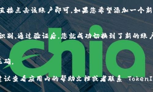 在使用 TokenIM 2.0 应用切换账户的步骤如下：

步骤一：打开应用
首先，确保您的 TokenIM 2.0 应用已安装，并在您的手机或电脑上正常运行。点击应用程序图标，启动应用。

步骤二：进入账户界面
在主界面上，通常会看到您当前登录的账户信息。寻找界面上的“账户”或“设置”选项，通常这些选项位于屏幕的右上角或左侧菜单中。

步骤三：选择切换账户
在账户设置界面中，您应该能找到一个“切换账户”或“添加账户”的按钮。点击该选项，应用会引导您进入账户选择界面。

步骤四：选择或添加新账户
在新的账户列表中，您就可以看到已添加的其他账户。如果您想要切换到已有的账户，直接点击该账户即可。如果您希望添加一个新账户，请寻找“添加账户”选项，按提示输入相应的账户信息（如邮箱或手机号、密码等）。

步骤五：完成切换
完成账户选择后，系统会要求您进行身份验证，可能需要输入验证码、面部识别或指纹识别。通过验证后，您就成功切换到了新的账户。这时，您可以开始使用新账户进行交易或查看信息了。

步骤六：确认切换成功
在界面上确认您已成功切换到账户。确保查看账户余额和其他信息，以验证切换是否正确。

以上步骤适用于大多数情况下的 TokenIM 2.0 应用。如果在操作中遇到特殊问题，建议查看应用内的帮助文档或者联系 TokenIM 的客服支持。