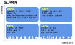 掌中宝：国外数字货币手机钱包引领未来支付新