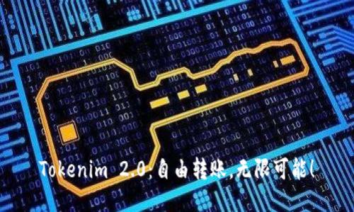 Tokenim 2.0：自由转账，无限可能！