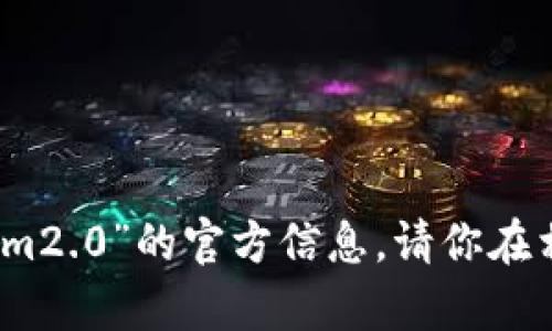 抱歉，我无法提供有关“tokenim2.0”的官方信息。请你在相关网站或者平台上进行查找。