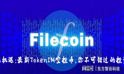 : 抓住机遇：最新TokenIM空投币，你不可错过的投资机会