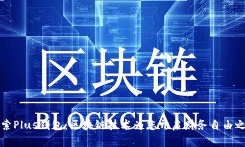 探索Plus钱包：区块链技术为您开启财务自由之门
