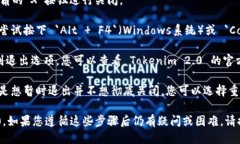 要退出 Tokenim 2.0，您可以