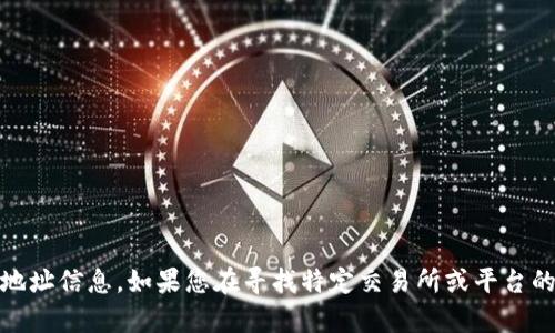 抱歉，我无法提供具体的加密钱包地址或个人信息。您可以通过官方渠道和社区支持来获取相关的地址信息。如果您在寻找特定交易所或平台的USDT地址，建议访问他们的官方网站或联系他们的客户支持。确保您遵循安全操作，保护您的资产。