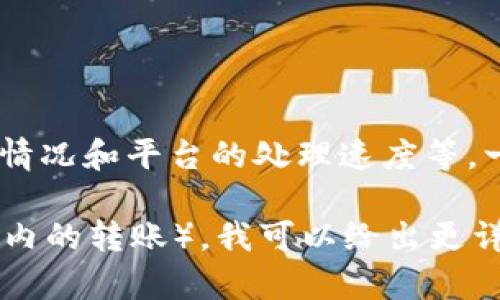关于“tokenim2.0收款多久能到”的问题，具体到收款时间的细节往往取决于多个因素，包括支付方式、网络拥堵情况和平台的处理速度等。一般来说，大部分数字资产转账的处理时间在几分钟到几个小时之间，但在某些情况下可能会延迟到一天或更久。

如果您提供更多具体的背景，比如您使用的是哪个钱包，具体的转账方式（例如是通过网络进行的转账，还是应用内的转账），我可以给出更详细的解答。希望这些信息能帮助您理解tokenim2.0的收款流程。