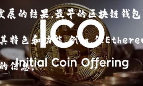 区块链钱包并没有一个单一的“创始人”，因为区块链钱包的概念和技术是由许多人在不同的项目和平台中不断发展的结果。最早的区块链钱包可能可以追溯到比特币的创始人中本聪（Satoshi Nakamoto），他在2009年发布了比特币的白皮书及相关软件。

随着时间的推移，越来越多的开发者和公司开始创建不同类型的区块链钱包，既有软件钱包，也有硬件钱包，各有其特色和功能。例如，像Ethereum的创始人Vitalik Buterin也在区块链钱包的发展上起到了重要作用，特别是在以太坊生态系统中。

如果你对某种特定的钱包感兴趣，例如比特币钱包、以太坊钱包或其他类型的钱包，可以告诉我，以便提供更详细的信息。