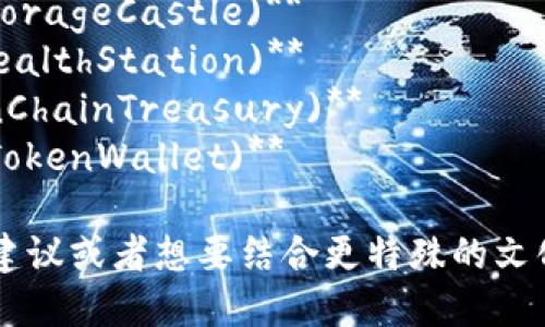 好的，以下是一些与区块链钱包相关的名称建议，供你参考：

1. **链间钱包 (ChainWallet)**
2. **数字密码 (CryptoKey)**
3. **令牌之旅 (TokenJourney)**
4. **锁链安全 (ChainSafe)**
5. **加密堡垒 (CryptoFortress)**
6. **虚拟钱袋 (VirtuPurse)**
7. **存储城堡 (StorageCastle)**
8. **财富驿站 (WealthStation)**
9. **链上宝库 (OnChainTreasury)**
10. **代币钱包 (TokenWallet)**

如果需要更具体的建议或者想要结合更特殊的文化或主题，请告诉我！