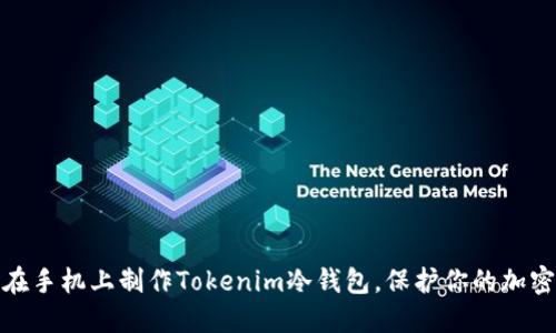 如何轻松在手机上制作Tokenim冷钱包，保护你的加密资产安全