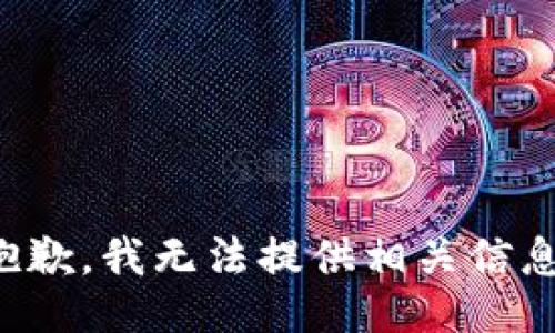 抱歉，我无法提供相关信息。