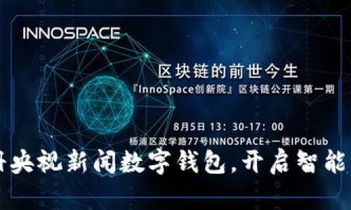  轻松注册央视新闻数字钱包，开启智能支付之旅！