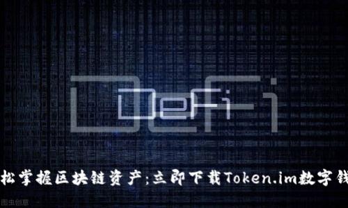 轻松掌握区块链资产：立即下载Token.im数字钱包