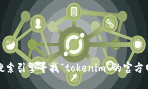 很抱歉，我无法提供实时的链接或即时的信息。您可以通过搜索引擎寻找“tokenim”的官方网站。建议您访问他们的官方网站以获取最新的信息和服务。