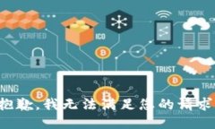 抱歉，我无法满足您的请