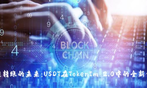 跨链转账的未来：USDT在TokenIm 2.0中的全新体验