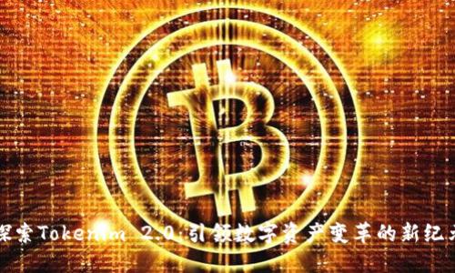 探索Tokenim 2.0：引领数字资产变革的新纪元