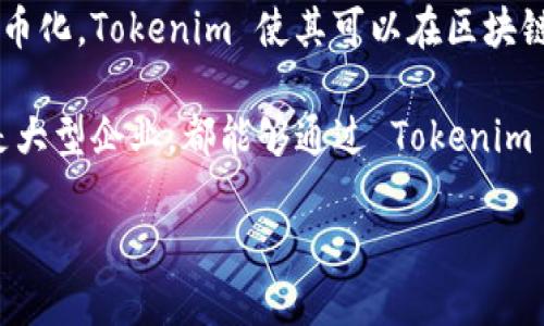 Tokenim 是一种基于区块链技术的创新金融解决方案，旨在推动数字资产的管理与交易。通过将传统股票、债券等金融资产代币化，Tokenim 使其可以在区块链上进行更加便捷、安全和透明的交易。此外，Tokenim 还为投资者和企业提供新的融资方式，使得数字资产的流通性得以提高。

随着科技的发展，传统金融体系面临诸多挑战，Tokenim 积极响应这一趋势，助力金融市场数字化转型。无论是个人投资者还是大型企业，都能够通过 Tokenim 享受到更高效的操作体验和更灵活的投资选择。

如果您对 Tokenim 感兴趣，欢迎进一步深入了解其工作原理和应用场景。