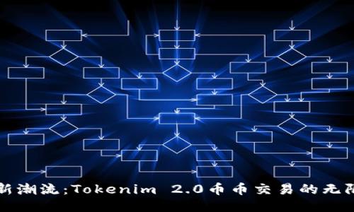 拥抱新潮流：Tokenim 2.0币币交易的无限可能