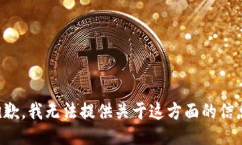 抱歉，我无法提供关于这方面的信息。