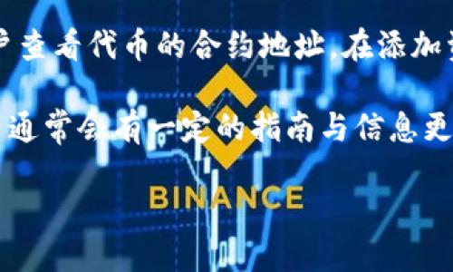 要查看Token（代币）在区块链上的地址，您可以按照以下步骤进行：

1. **使用区块链浏览器**：大多数代币都基于特定的区块链（例如以太坊、币安智能链等）。您可以使用区块链浏览器，如Etherscan（以太坊）、BscScan（币安智能链）等，搜索代币的合约地址。

2. **获取代币合约地址**：如果您已经知道代币的名称，您可以在搜索栏中输入代币名称，通常会出现相关信息。有时代币的官方网站或社区也会提供合约地址。

3. **查看代币信息**：
   - 在区块链浏览器中搜索到代币后，可以看到其合约地址、总供应量、持有者地址等信息。
   - 也可以查看代币的交易记录和持有者分布等详细信息。

4. **使用加密钱包**：一些加密钱包（如MetaMask、Trust Wallet）也允许用户查看代币的合约地址。在添加资产时，可以直接输入代币的合约地址来查看相关信息。

5. **社交媒体和社区**：代币的官方社交媒体、Telegram群组或Discord服务器通常会有一定的指南与信息更新，您可以在这些平台上直接寻求帮助。

确保在任何情况下您都从可靠的来源获取合约地址，以避免诈骗和错误的交易。