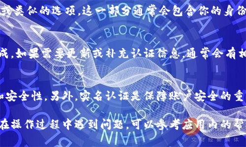 数字钱包的实名认证信息通常在应用内设置或个人账户中心查看。具体步骤可能会因不同的数字钱包应用而异，但一般来说，可以按照以下方法进行查找：

步骤一：打开数字钱包应用
首先，在你的手机上找到并打开数字钱包的应用程序。可以是支付宝、微信支付、Apple Pay等各种数字钱包。

步骤二：登录账户
如果还没有登录账户，输入你的用户名和密码进行登录。如果你使用的是手机号码或邮箱登录，确保输入正确，以便顺利进入你的账户。

步骤三：进入个人中心
在应用首页，通常会有一个“我”或“个人中心”的选项。点击这个选项，进入个人账户信息页面。

步骤四：查找实名认证选项
在个人中心页面，向下滚动，查找与“实名认证”、“身份信息”或类似的选项。这一部分通常会包含你的身份信息状态、认证进度等信息。

步骤五：查看和更新认证信息
点击认证选项后，可能会看到你的实名认证状态，是否已完成。如果需要更新或补充认证信息，通常会有相应的链接或者按钮，按照提示上传身份证等相关证件材料。

注意事项
确保你的数字钱包应用是最新版本，以便享受最新的功能和安全性。另外，实名认证是保障账户安全的重要步骤，建议及时完成。

根据不同的数字钱包应用，具体的步骤可能会有所不同。如在操作过程中遇到问题，可以参考应用内的帮助中心，或联系客户服务寻求帮助。