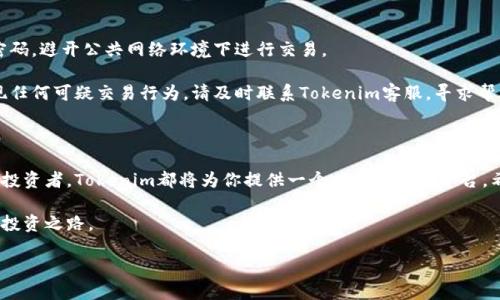 ### Tokenim里的币如何交易

在区块链的世界里，Tokenim是一个新兴的数字资产交易平台，吸引了众多投资者的关注。本文将引领你深入了解在Tokenim平台上如何进行币的交易。我们将从注册账号、钱包设置、充值、交易操作以及安全保障等多个方面进行讨论，帮助你顺利踏入这个数字资产的交易旅程。

注册账号：打开数字资产之门

首先，访问Tokenim官方网站，找到“注册”或者“开户”按钮。填写基本信息如电子邮箱、设置密码等，它们将成为你进入Tokenim世界的钥匙。在此过程中，请确保使用一个安全的密码，并激活两步验证功能，以增加账号的安全性。

完成注册后，记得检查你的电子邮箱，按照系统发送的确认邮件进行验证。这一步极为重要，因为它确保你是账号的真实拥有者，同时也为后续的交易打下基础。

钱包设置：你的数字财富守护者

在完成注册后，你需要设置一个数字钱包，用于存储你的加密货币资产。Tokenim提供了多种钱包选项，包括热钱包和冷钱包。热钱包方便交易，但相对来说安全性较低；冷钱包虽然不易使用，却能为你的资产提供更高的安全级别。

在设置钱包时，Tokenim会提供相关的助记词和私钥，请务必妥善保管这些信息，这些就是你访问自己钱包的钥匙。如果丢失，将无法恢复你的资产。

充值：为你的交易之旅加油

账户注册完成、钱包设置妥当后，可以开始向Tokenim充值。充值方式一般包括银行转账、信用卡支付、或直接通过其他数字货币进行转换。

选择你偏好的充值方式，系统将引导你完成充值流程。注意确认充值金额和到账时间，不同的充值方式到账速度可能会有所不同。

交易操作：捕捉市场的波动

余额到账后，你可以开始进行币的交易。在Tokenim平台上，选择你希望交易的币种，比如比特币（BTC）、以太坊（ETH）或其他各类数字货币。浏览各个币种的行情，关注价格变动，寻找最佳投资时机。

点击指定币种后，可以看到市场深度图、成交记录等信息。这些数据能帮助你做出更为明智的决策。在确认购买或出售的数量及价格后，提交订单，系统将自动为你完成交易。

安全保障：保障数字资产的安全

数字货币交易具有高度风险，保护你的资产安全显得格外重要。在Tokenim交易期间，务必保持警惕，定期更换密码，避开公共网络环境下进行交易。

此外，Tokenim平台通常会有实时监控机制，若用户账户发生异常登陆，将根据安全策略进行冻结处理。如果发现任何可疑交易行为，请及时联系Tokenim客服，寻求帮助。

总结：勇敢踏出第一步

通过以上几个步骤，你已掌握了在Tokenim上进行币交易的基本流程。无论你是数字货币的新手，还是有经验的投资者，Tokenim都将为你提供一个广阔的交易平台。希望你在探索数字资产的世界中，能找到属于自己的机遇与成功。

加密资产的未来充满未知与机遇，愿你在Tokenim的每一天都如晨雾中的老桥般，稳固而美丽，通向更为广阔的投资之路。 

请注意，投资有风险，入市需谨慎。
