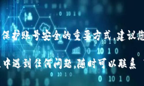 找回 Tokenim 密码的步骤通常包括以下几个方面。请确保您按照这些步骤操作，以便顺利找回您的密码：

访问 Tokenim 登录页面
首先，您需要打开 Tokenim 的官方网站，并导航到登录页面。通常，这一步您可以通过输入 www.tokenim.com 或直接搜索“Tokenim 登录”找到相关链接。

点击找回密码链接
在登录页面，您会看到一个“忘记密码？”或“找回密码”的链接。点击这个链接，系统会引导您进入找回密码的流程。

输入您的注册邮箱
系统通常会要求您输入与 Tokenim 账号关联的邮箱地址。请确保您输入的邮箱是您在注册时使用的邮箱，因为重置链接将会发送到这个邮箱。

检查邮箱获取重置链接
接下来，前往您的邮箱，查找来自 Tokenim 的邮件。请注意，有时邮件可能会被自动归类到垃圾邮箱或广告邮箱中。所以，不妨在这些文件夹中也找找。

点击重置密码链接
在您找到的邮件中，会有一个“重置密码”或“修改密码”的链接。点击这个链接后，您将被引导到一个新的页面，通常会要求您设置一个新的密码。

设置新密码
在新页面上，按照提示输入您的新密码。通常，系统会要求您输入两次以确保没有输入错误。在设置密码时，请务必选择一个强密码，包含字母、数字和符号，以增强账户的安全性。

提交并登录
确认新密码后，提交信息。如果一切顺利，您将看到一个成功重置密码的确认信息。此时，您已经可以使用新密码登录 Tokenim 账户了。

如果无法收到重置邮件
如果您在邮箱中找不到重置邮件，可以尝试以下几种方法：
ul
    li再次确认您输入的邮箱地址是否正确，确保是注册时使用的邮件。/li
    li检查垃圾邮箱和广告邮箱，确保邮件没有被误归类。/li
    li如果以上方法都无法解决问题，可以尝试联系客服。他们通常可以帮助您解决找回密码的相关问题。/li
/ul

注意安全
在成功找回密码后，务必妥善保管您的新密码。同时，定期更换密码也是保护账号安全的重要方式。建议您使用密码管理工具，帮助您安全地管理各种账户密码。

希望以上步骤能帮助您顺利恢复 Tokenim 的密码。如果您在操作过程中遇到任何问题，随时可以联系 Tokenim 的客户支持寻求进一步帮助。