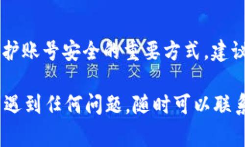 找回 Tokenim 密码的步骤通常包括以下几个方面。请确保您按照这些步骤操作，以便顺利找回您的密码：

访问 Tokenim 登录页面
首先，您需要打开 Tokenim 的官方网站，并导航到登录页面。通常，这一步您可以通过输入 www.tokenim.com 或直接搜索“Tokenim 登录”找到相关链接。

点击找回密码链接
在登录页面，您会看到一个“忘记密码？”或“找回密码”的链接。点击这个链接，系统会引导您进入找回密码的流程。

输入您的注册邮箱
系统通常会要求您输入与 Tokenim 账号关联的邮箱地址。请确保您输入的邮箱是您在注册时使用的邮箱，因为重置链接将会发送到这个邮箱。

检查邮箱获取重置链接
接下来，前往您的邮箱，查找来自 Tokenim 的邮件。请注意，有时邮件可能会被自动归类到垃圾邮箱或广告邮箱中。所以，不妨在这些文件夹中也找找。

点击重置密码链接
在您找到的邮件中，会有一个“重置密码”或“修改密码”的链接。点击这个链接后，您将被引导到一个新的页面，通常会要求您设置一个新的密码。

设置新密码
在新页面上，按照提示输入您的新密码。通常，系统会要求您输入两次以确保没有输入错误。在设置密码时，请务必选择一个强密码，包含字母、数字和符号，以增强账户的安全性。

提交并登录
确认新密码后，提交信息。如果一切顺利，您将看到一个成功重置密码的确认信息。此时，您已经可以使用新密码登录 Tokenim 账户了。

如果无法收到重置邮件
如果您在邮箱中找不到重置邮件，可以尝试以下几种方法：
ul
    li再次确认您输入的邮箱地址是否正确，确保是注册时使用的邮件。/li
    li检查垃圾邮箱和广告邮箱，确保邮件没有被误归类。/li
    li如果以上方法都无法解决问题，可以尝试联系客服。他们通常可以帮助您解决找回密码的相关问题。/li
/ul

注意安全
在成功找回密码后，务必妥善保管您的新密码。同时，定期更换密码也是保护账号安全的重要方式。建议您使用密码管理工具，帮助您安全地管理各种账户密码。

希望以上步骤能帮助您顺利恢复 Tokenim 的密码。如果您在操作过程中遇到任何问题，随时可以联系 Tokenim 的客户支持寻求进一步帮助。