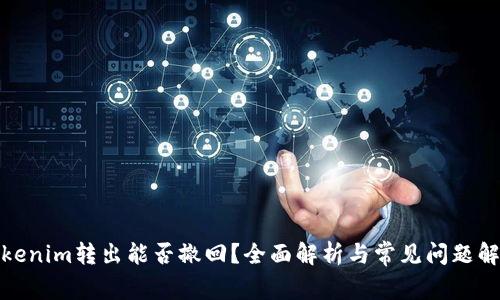 Tokenim转出能否撤回？全面解析与常见问题解答