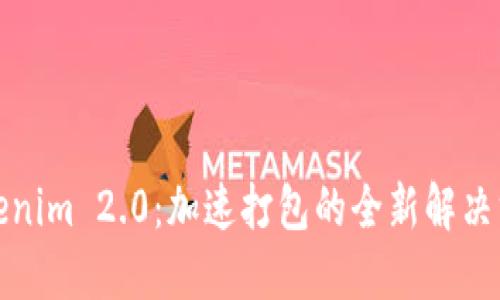 Tokenim 2.0：加速打包的全新解决方案