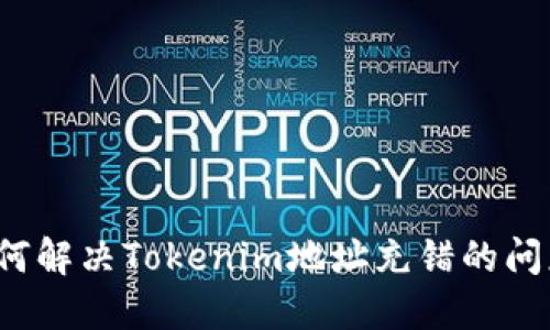 如何解决Tokenim地址充错的问题？