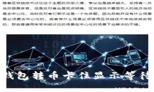 : Tokenim 2.0钱包转币卡住显示等待打包的解决方案