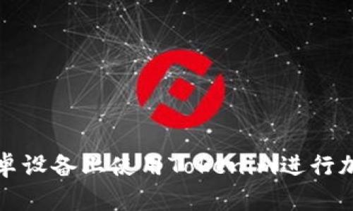 : 如何在安卓设备上使用Tokenim进行加密货币交易