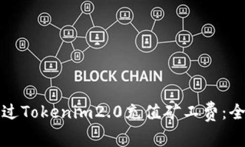 如何通过Tokenim2.0充值矿工费：全面指南