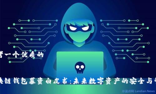 思考一个优质的


区块链钱包募资白皮书：未来数字资产的安全与管理