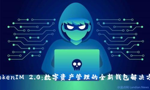  TokenIM 2.0：数字资产管理的全新钱包解决方案