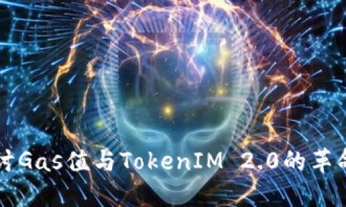 深入探讨Gas值与TokenIM 2.0的革命性变革
