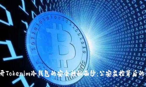  揭开Tokenim冷钱包的安全神秘面纱：公安监控背后的真相