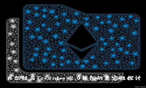 贝尔链与Tokenim 2.0钱包的兼容性探讨